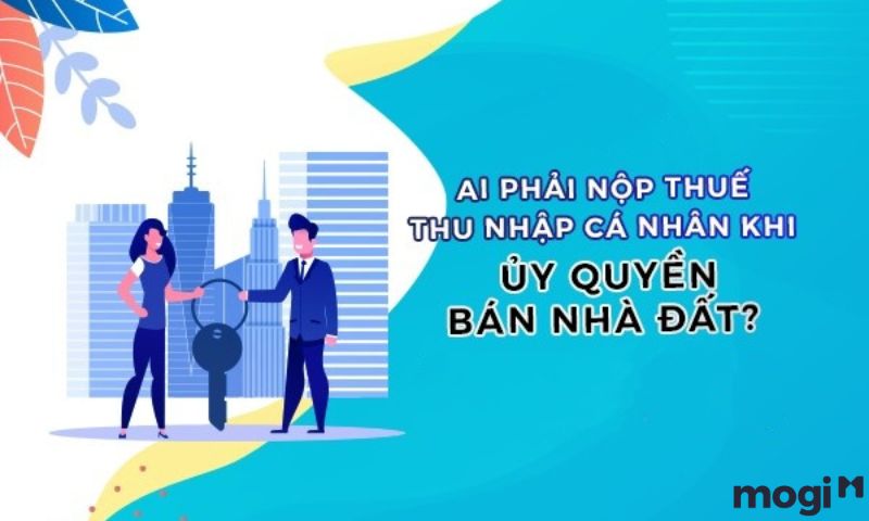 Ai phải đóng thuế khi ủy quyền bán dất?