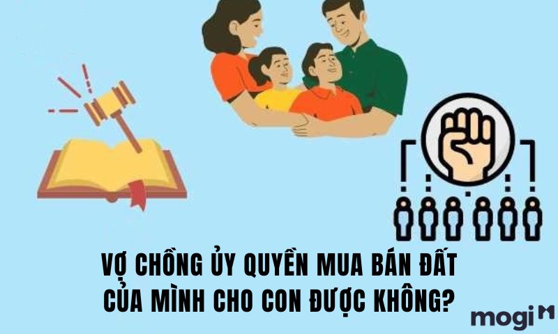 Vợ chồng làm giấy ủy quyền bán đất của cả hai cho con được không?