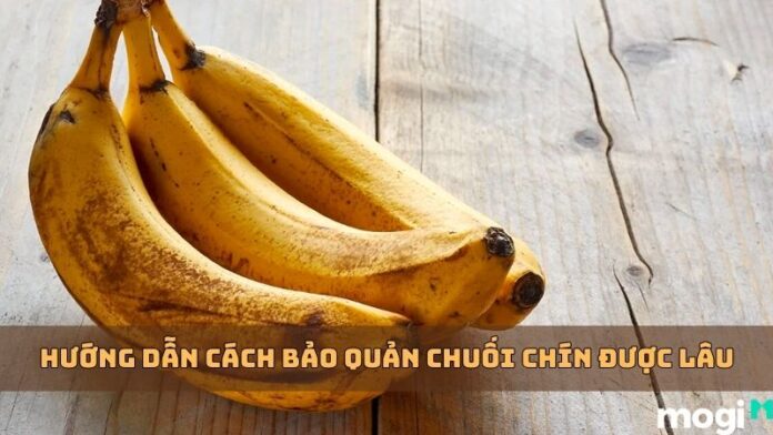 Cách bảo quản chuối chín được lâu