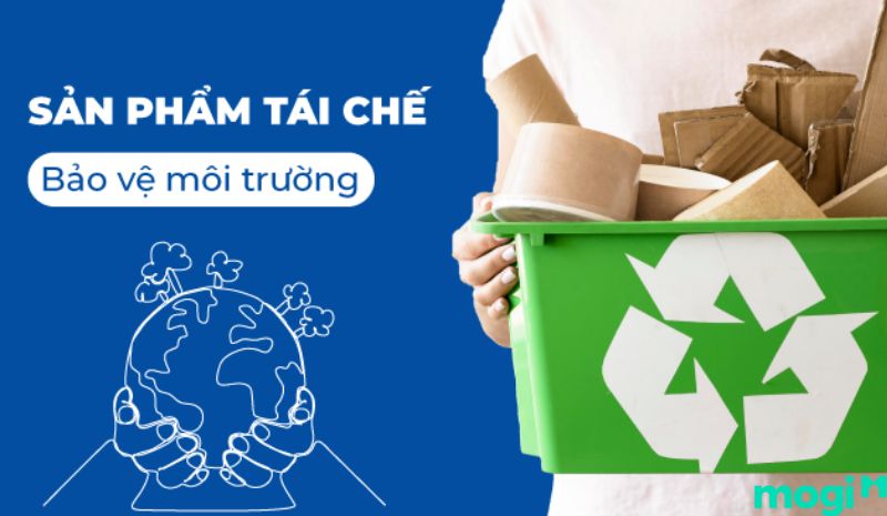 Khái niệm về các sản phẩm tái chế bảo vệ môi trường