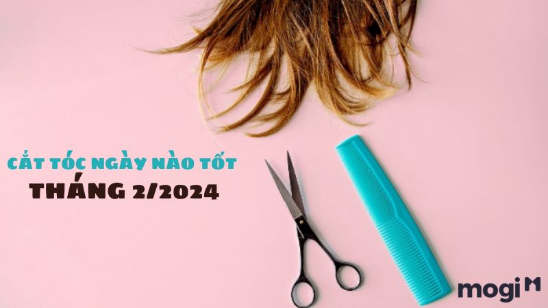 Lý do nên xem cắt tóc ngày nào tốt tháng 2 2024?