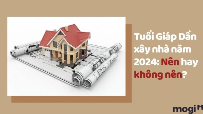 Tuổi Giáp Dần xây nhà năm 2024