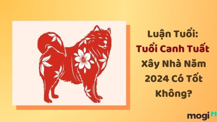 tuổi canh tuất xây nhà năm 2024