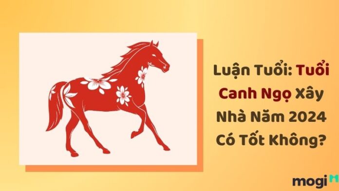 tuổi canh ngọ xây nhà năm 2024