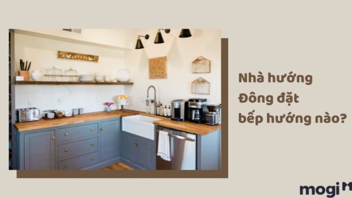 Nhà hướng Đông đặt bếp hướng nào?