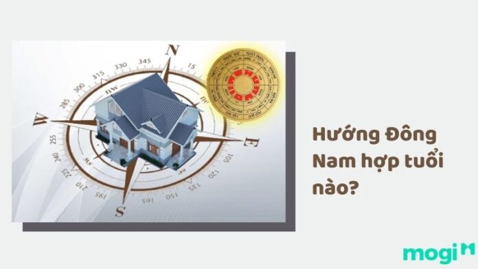 Nhà hướng Đông Nam hợp tuổi nào? Xây nhà hướng Đông Nam có tốt không?