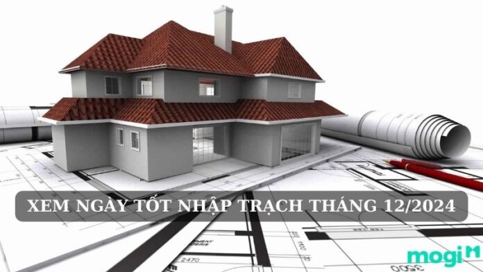 Xem ngày tốt nhập trạch tháng 12 năm 2024