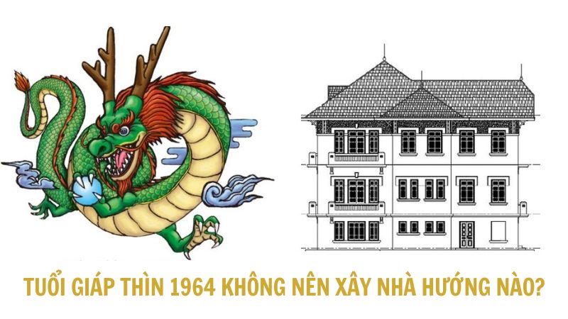 Tuổi Giáp Thìn 1964 không nên xây nhà hướng nào?