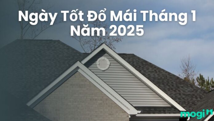 Ngày tốt đổ mái tháng 1 năm 2025