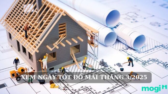 Xem ngày tốt đổ mái tháng 3 năm 2025 - Nguồn: Internet