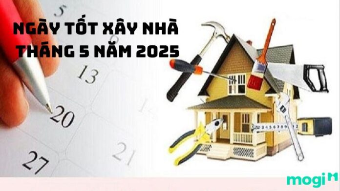 Ngày tốt xây nhà tháng 5 năm 2025: Gia đạo bình an