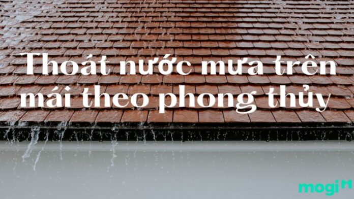 Những điều cần lưu ý khi thoát nước mưa trên mái theo phong thủy.