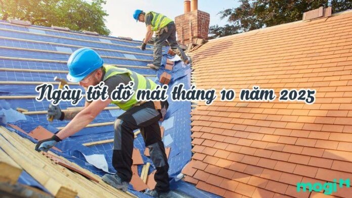 Ngày Tốt Đổ Mái Tháng 10 năm 2025: Gia đạo may mắn, bình an