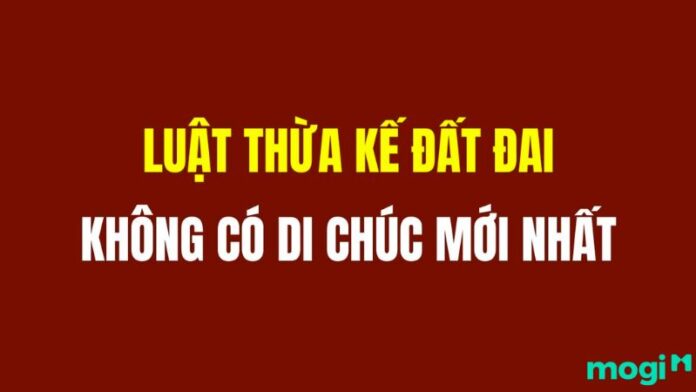 Luật thừa kế đất đai không di chúc mới nhất năm 2025