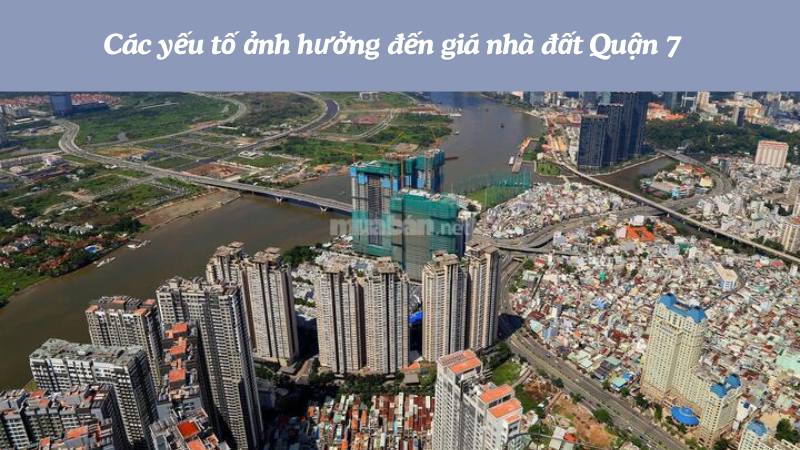 Giá nhà đất Quận 7 sau sáp nhập không chỉ chịu tác động từ yếu tố hành chính mà còn bị ảnh hưởng bởi nhiều yếu tố