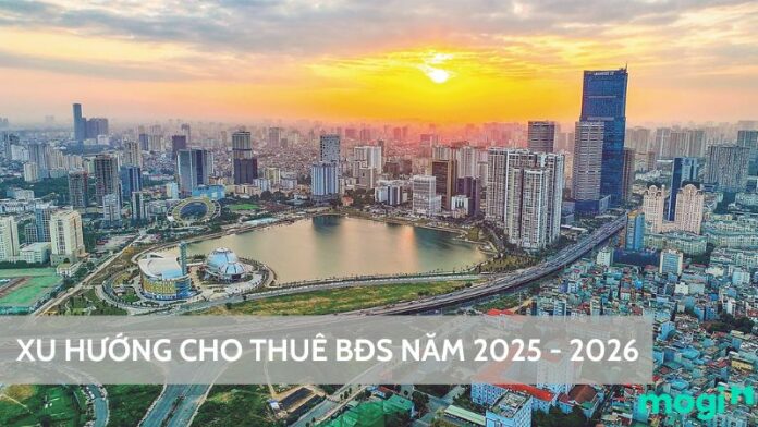 Xu hướng cho thuê BĐS năm 2025-2026
