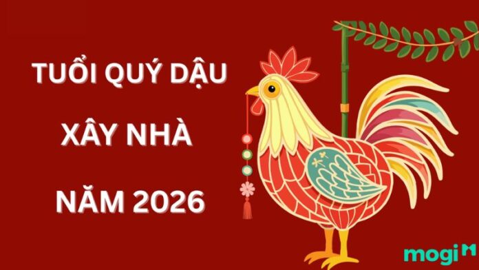 tuổi quý dậu xây nhà năm 2026