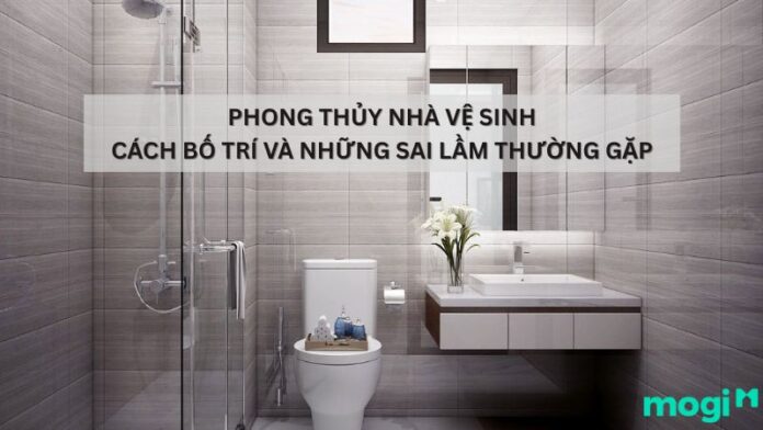 Phong thủy nhà vệ sinh: Cách bố trí và những sai lầm thường gặp
