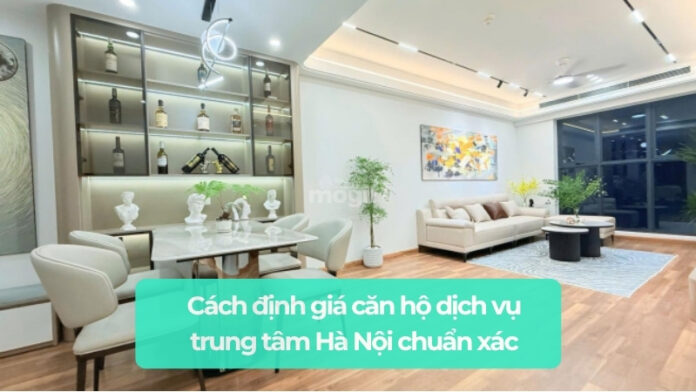 Cách định giá căn hộ dịch vụ trung tâm Hà Nội chuẩn xác