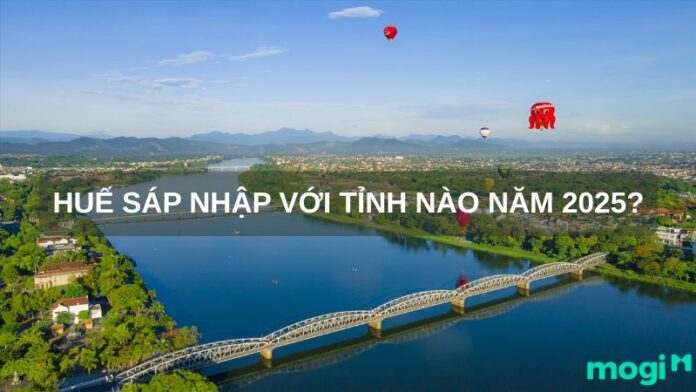 Huế sáp nhập tỉnh nào?