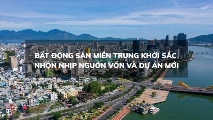Bất động sản miền Trung khởi sắc, nhộn nhịp nguồn vốn và dự án mới.