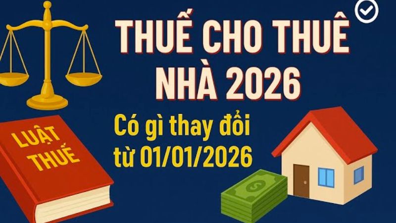 Những thay đổi nổi bật về thuế cho thuê nhà năm 2026