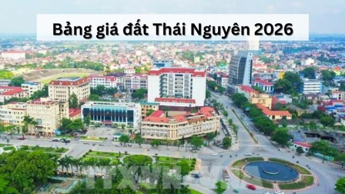 Bảng giá đất Thái Nguyên 2026 và những điều chỉnh đáng chú ý
