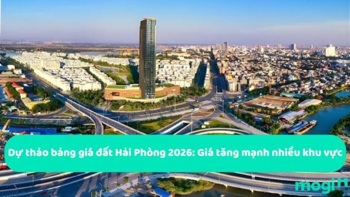 Dự thảo bảng giá đất Hải Phòng 2026: Giá tăng mạnh nhiều khu vực