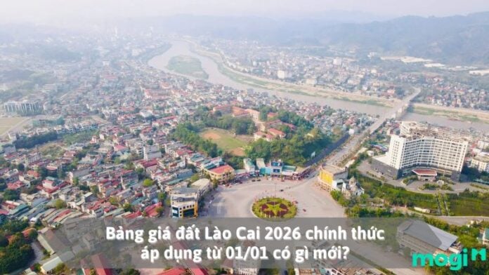 Bảng giá đất Lào Cai 2026 chính thức áp dụng từ 01/01 có gì mới?