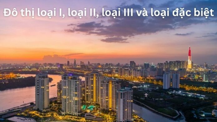 Cập nhật 4 loại đô thị vào năm 2026, thay đổi tiêu chí và xếp hạng