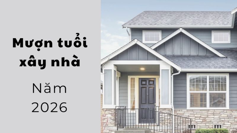 Có nên mượn tuổi xây nhà năm 2026