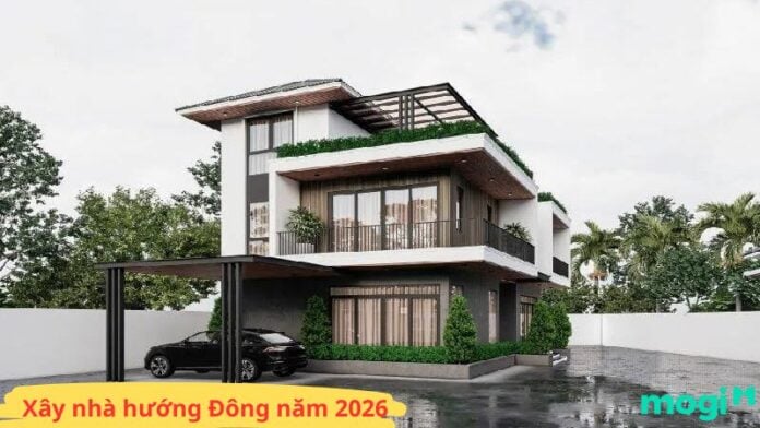 Xây nhà hướng Đông năm 2026