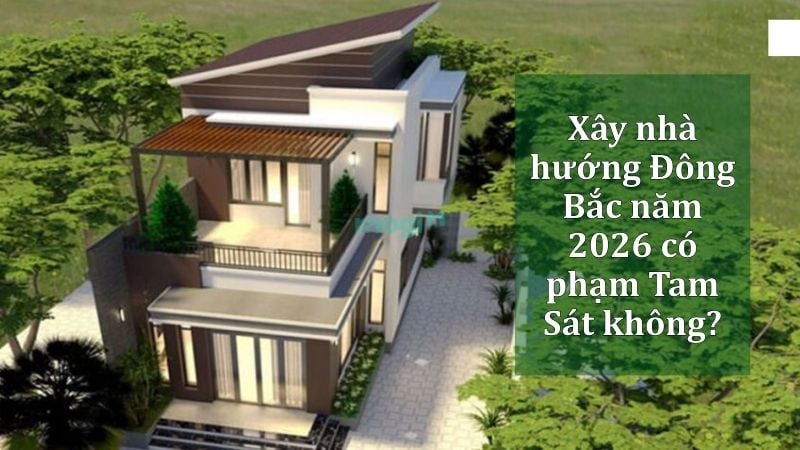 Xây nhà hướng Đông Bắc năm 2026 phạm Tam Sát