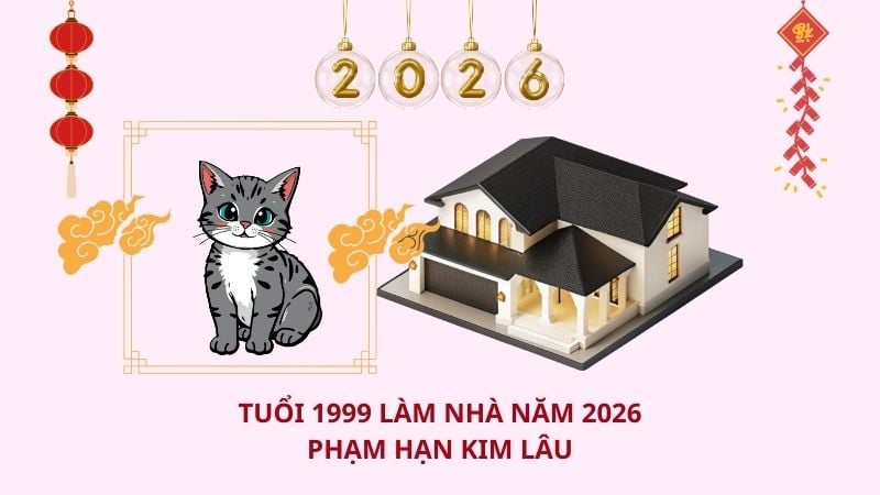 Tuổi 1999 làm nhà năm 2026 phạm hạn Kim Lâu
