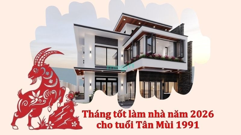 Gia chủ tuổi 1991 làm nhà năm 2026 nên chọn ngày giờ đẹp