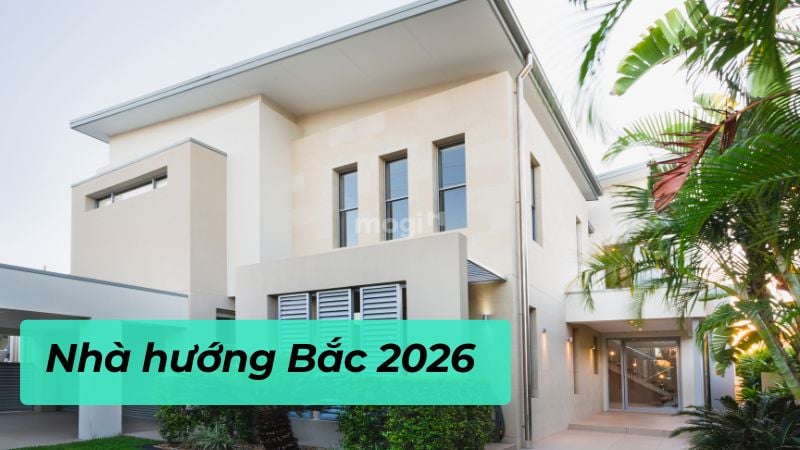 Xây nhà hướng Bắc năm 2026 sẽ mang lại vận khí tốt đẹp