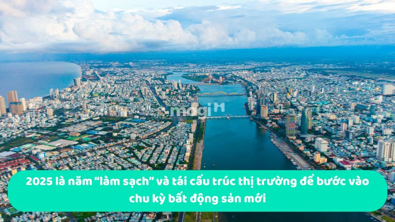 2025 là năm “làm sạch” và tái cấu trúc thị trường để bước vào chu kỳ bất động sản mới