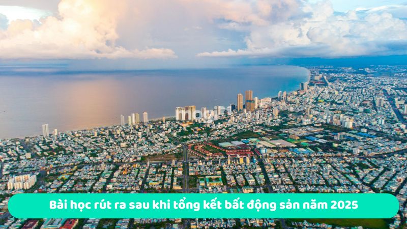 Bài học rút ra sau khi tổng kết bất động sản năm 2025