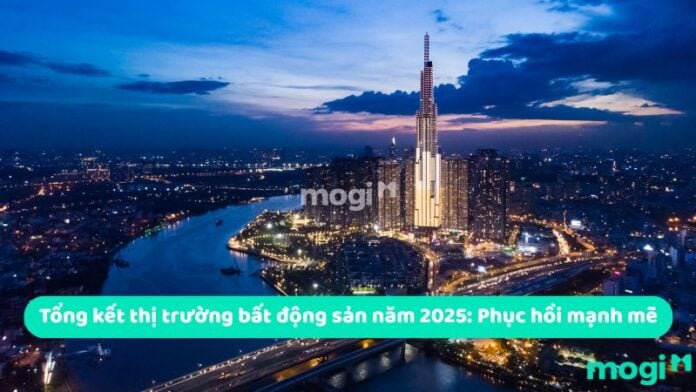 Tổng kết thị trường bất động sản năm 2025: Phục hồi mạnh mẽ
