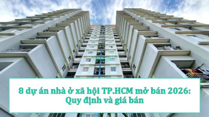8 dự án nhà ở xã hội TP.HCM mở bán 2026: Quy định và giá bán