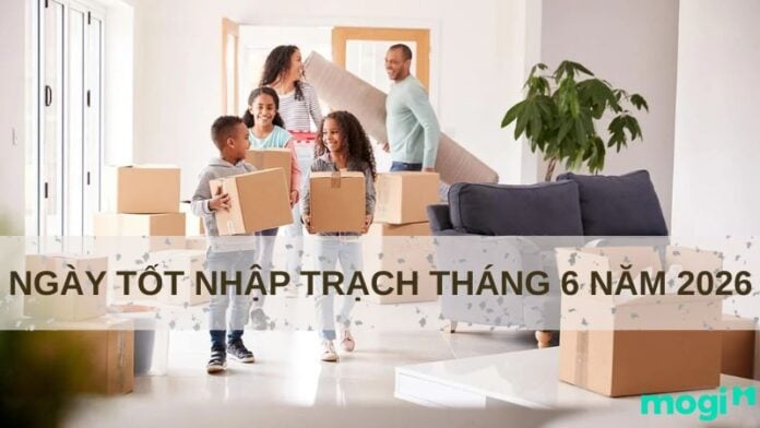 Ngày tốt nhập trạch tháng 6 năm 2026