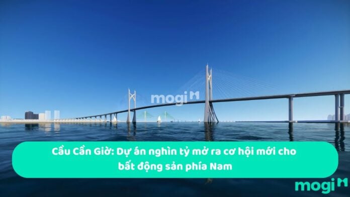 Cầu Cần Giờ: Dự án nghìn tỷ mở ra cơ hội mới cho bất động sản phía Nam