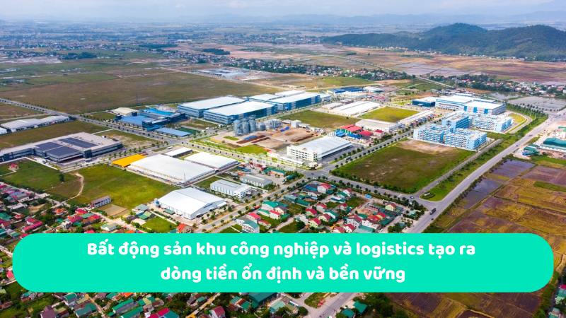 Bất động sản khu công nghiệp và logistics tạo ra dòng tiền ổn định và bền vững
