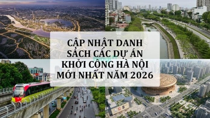 Cập nhật danh sách các dự án khởi công Hà Nội mới nhất năm 2026