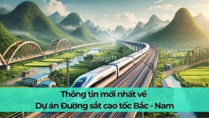 Thông tin mới nhất về Dự án Đường sắt cao tốc Bắc - Nam