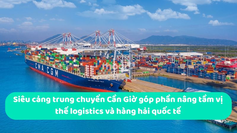 Siêu cảng trung chuyển Cần Giờ góp phần nâng tầm vị thế logistics và hàng hải quốc tế