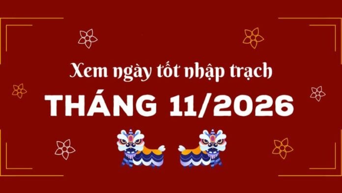 Chọn ngày tốt nhập trạch tháng 11 năm 2026 mang đến may mắn phát tài