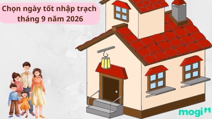 Ngày tốt nhập trạch tháng 9 năm 2026