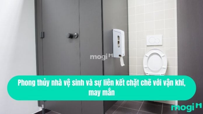 Phong thủy nhà vệ sinh và sự liên kết chặt chẽ với vận khí, may mắn